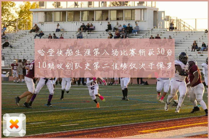 哈登快船生涯第八场比赛斩获30分10助攻创队史第二佳绩仅次于保罗